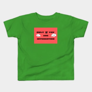 Only If You Are Interesting.. Kids T-Shirt